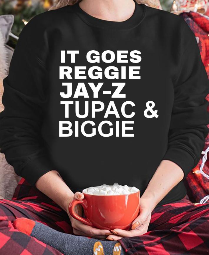 it goes reggie jay z tupac and biggie t-shirt sweatshirt
