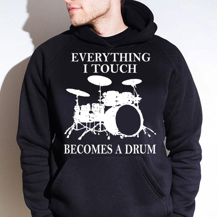Everything I Touch Becomes A Drum t-shirt hoodie