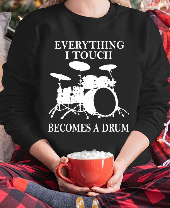 Everything I Touch Becomes A Drum t-shirt sweatshirt