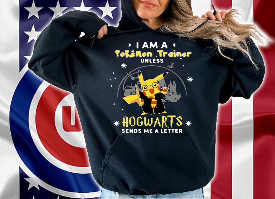 Nice Pikachu I Am A Pokemon Trainer Unless Hogwarts Sends Me A Letter t-shirt hoodie