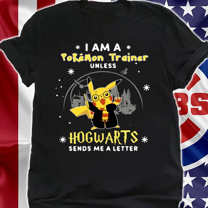 Nice Pikachu I Am A Pokemon Trainer Unless Hogwarts Sends Me A Letter t-shirt shirt