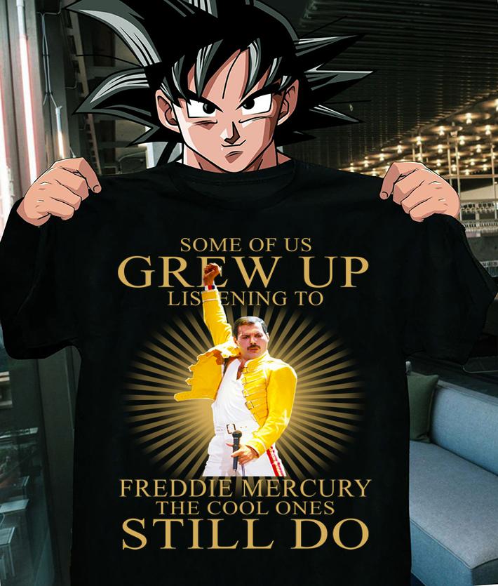 Some Of Us Grew Up Listening To Freddie Mercury The Cool Ones Still Do t-shirt shirt