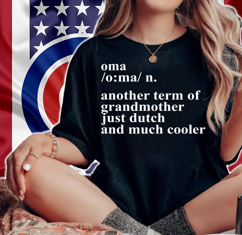 Oma Another Term Of Grandmother Just Dutch And Much Cooler t-shirt woman shirt