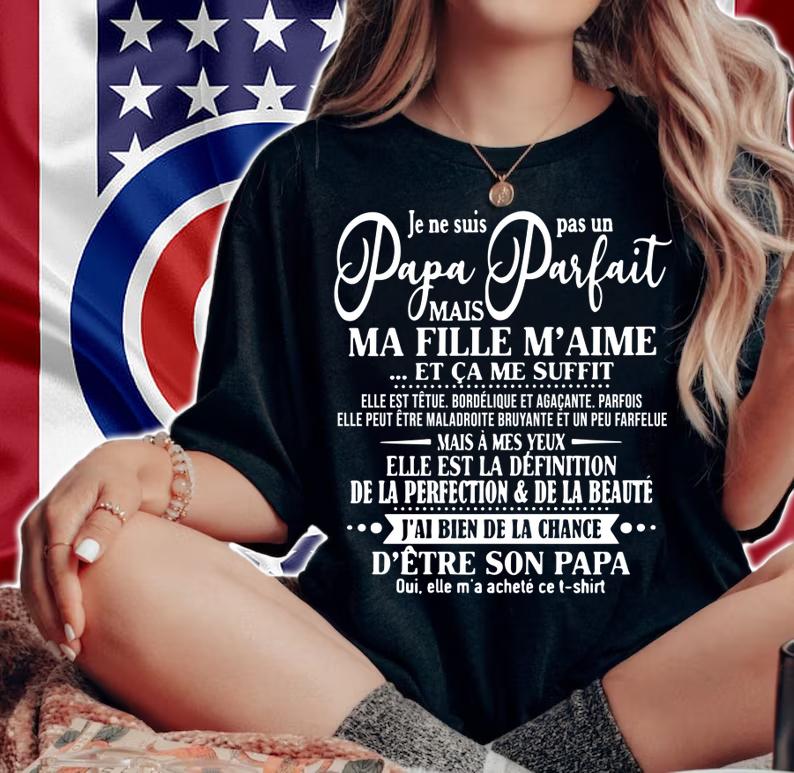 Je Ne Suis Pas Un Papa Parfait Mais Ma Fille Maime Et Came Suffit t-shirt woman shirt