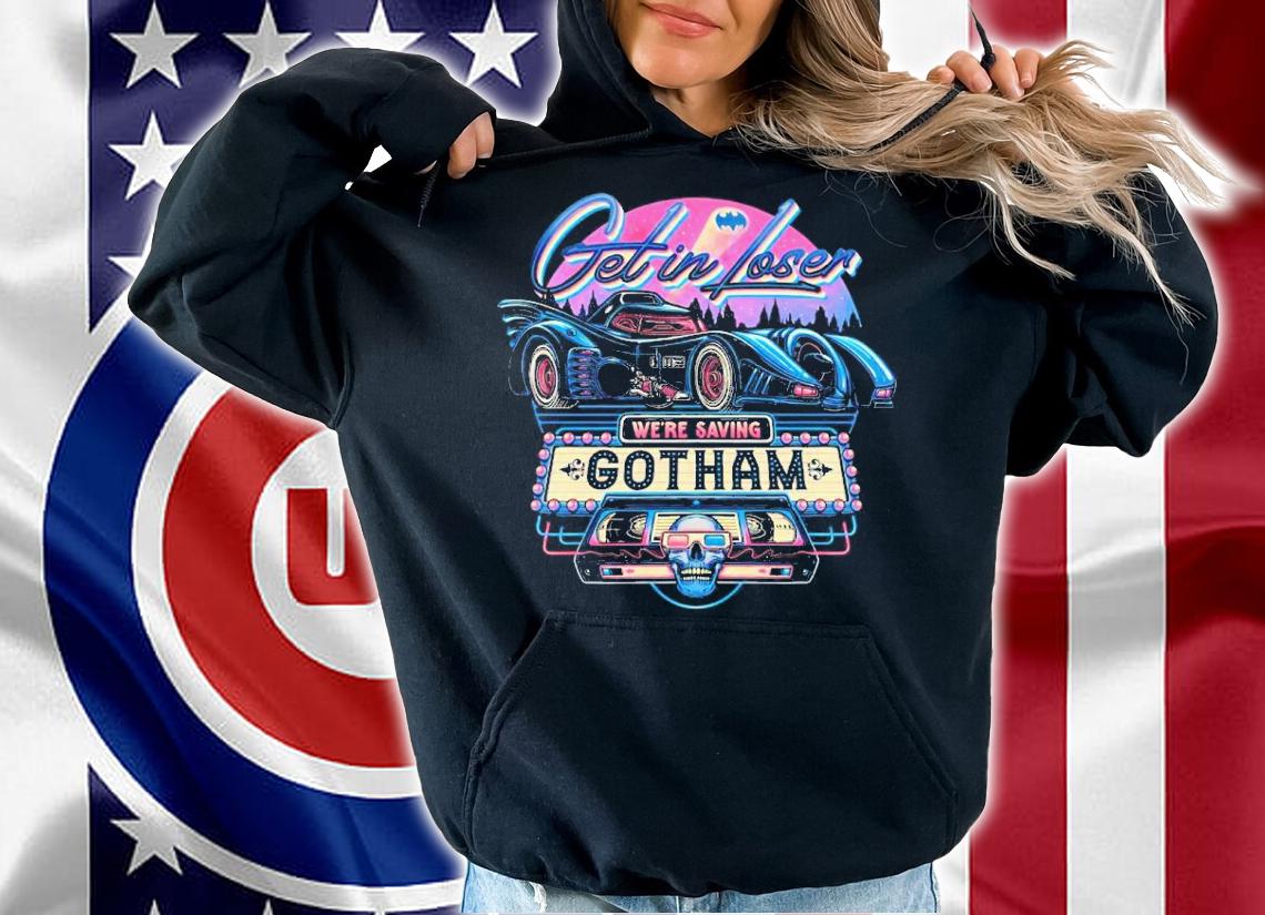 Batman get in loser we're saving Gotham shirt t-shirt hoodie
