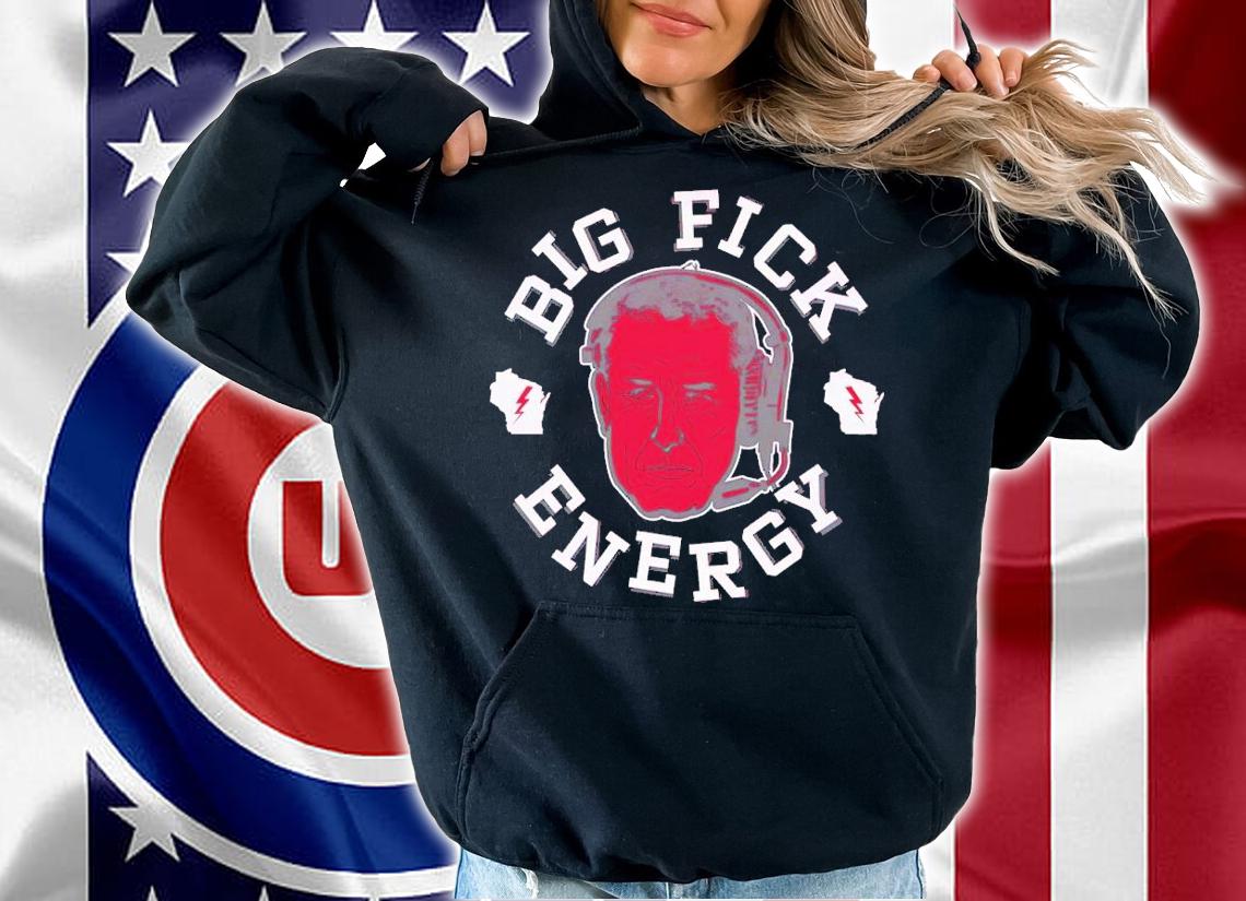 Big Fick Energy Wisconsin College shirt t-shirt hoodie