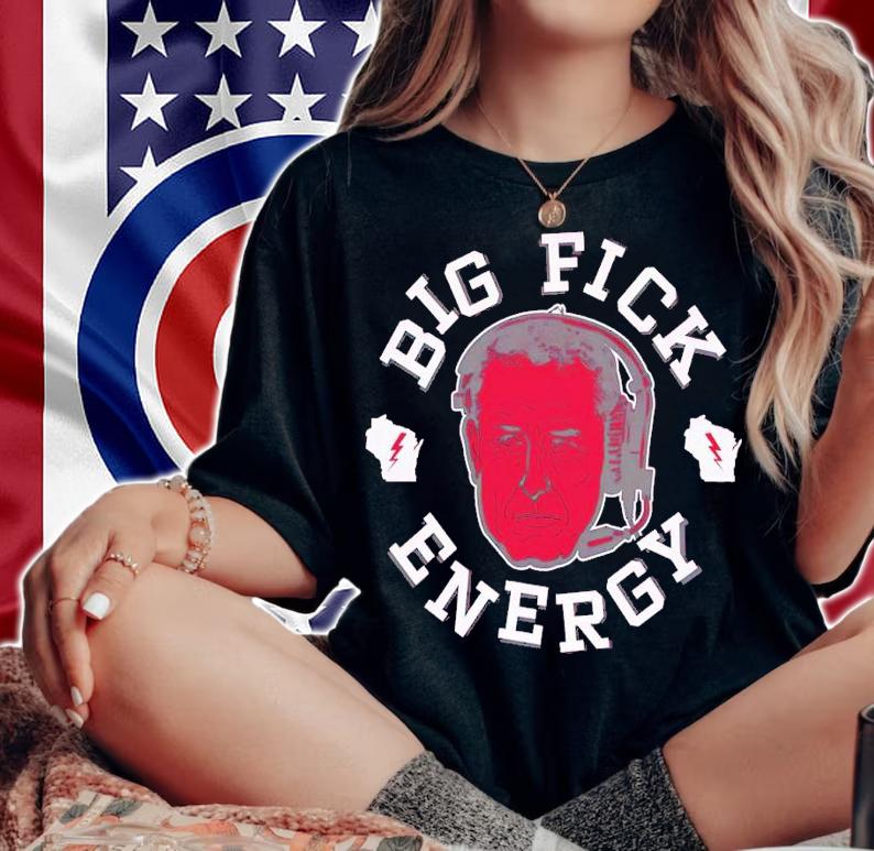 Big Fick Energy Wisconsin College shirt t-shirt woman shirt