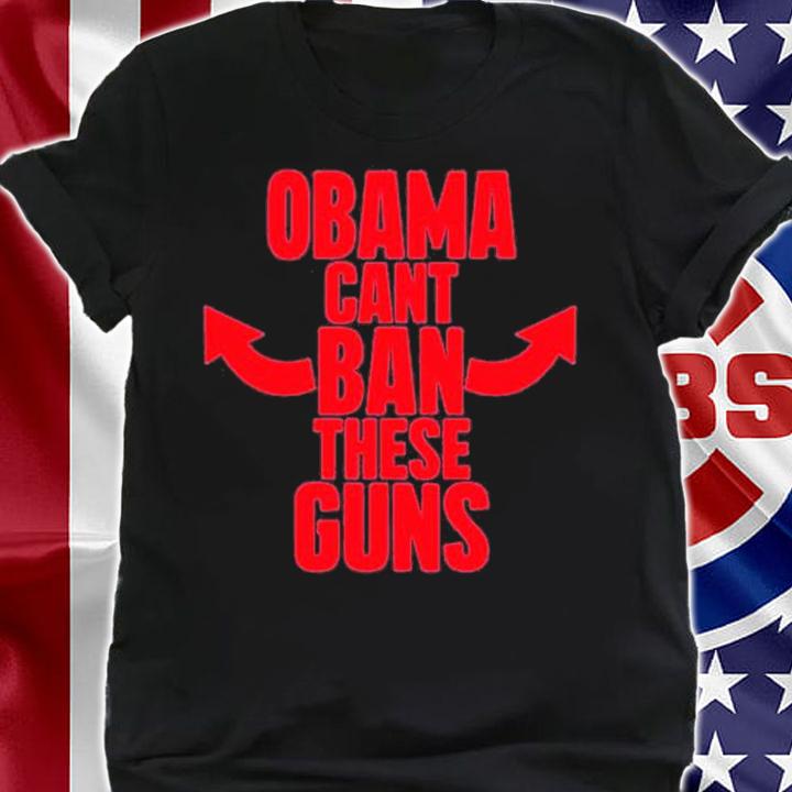 Boomer Core Obama Can't Ban These Guns Shirt t-shirt shirt
