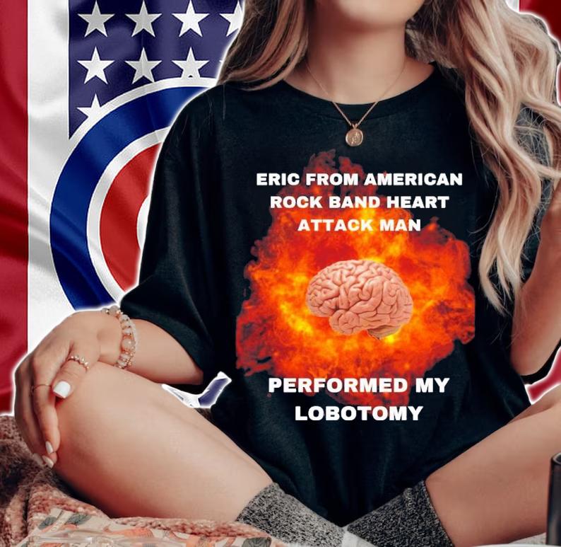 Eric From American Rock Band Heart Attack Man Performed My Lobotomy Shirt t-shirt woman shirt