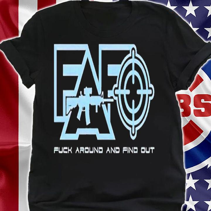 Fuck around and find out snip shirt t-shirt shirt