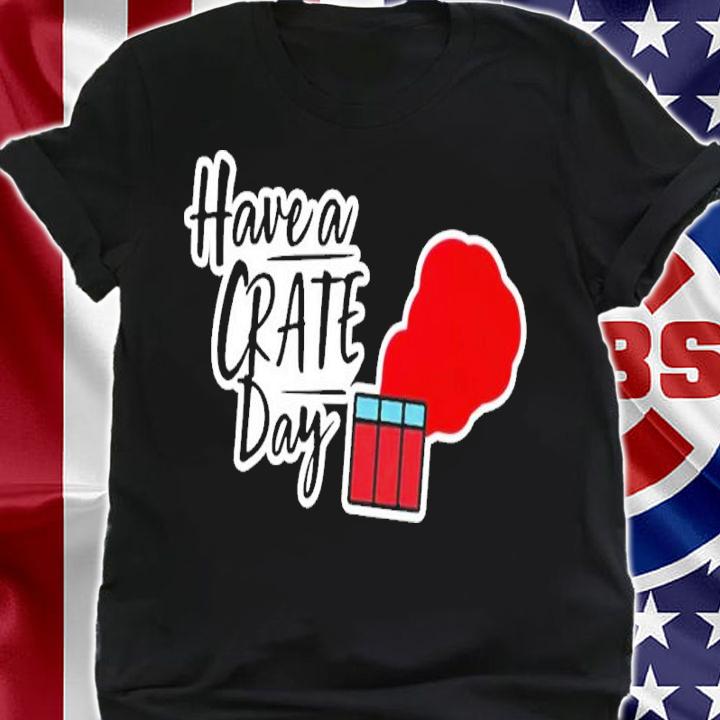 Have A Crate Day Pubg Shirt t-shirt shirt