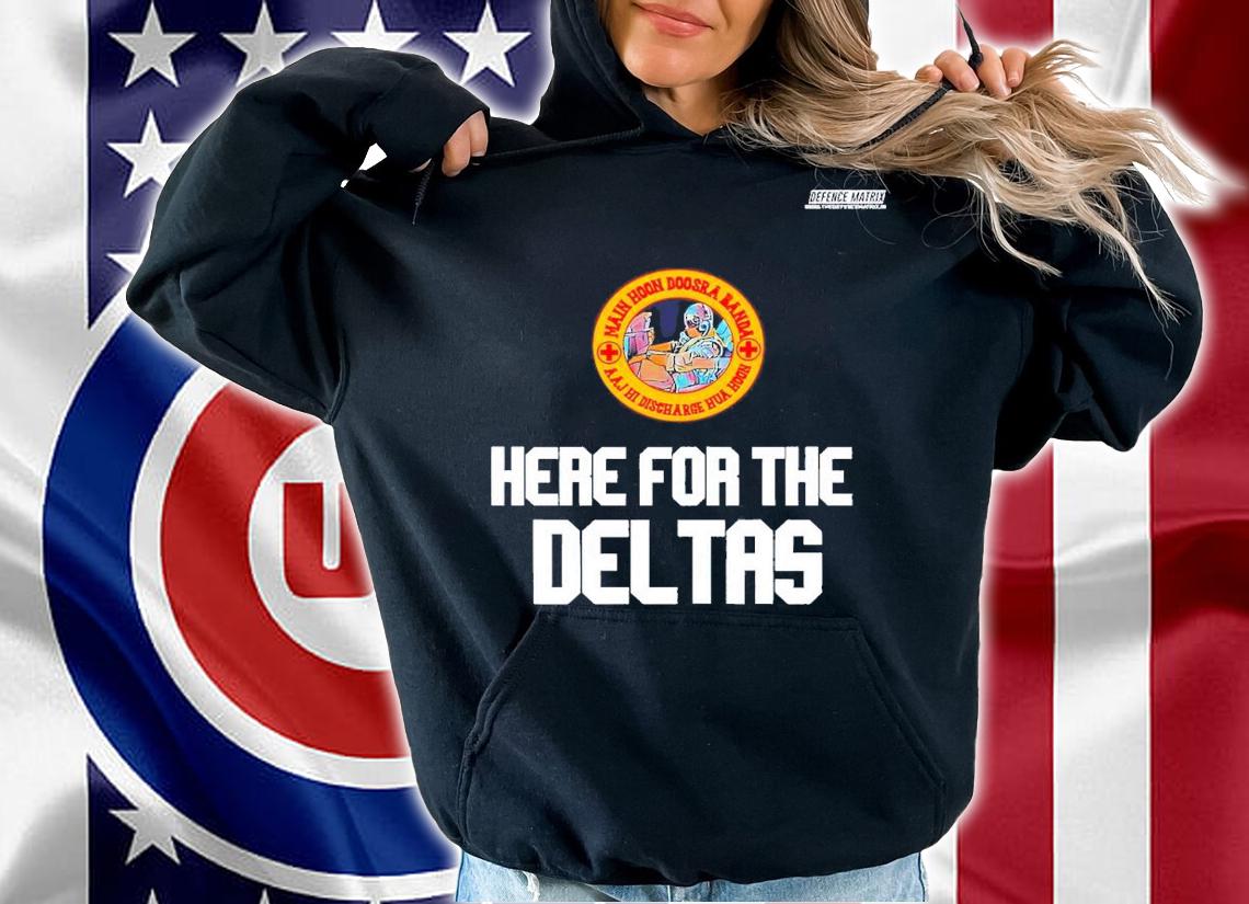 Here for the Deltas shirt t-shirt hoodie