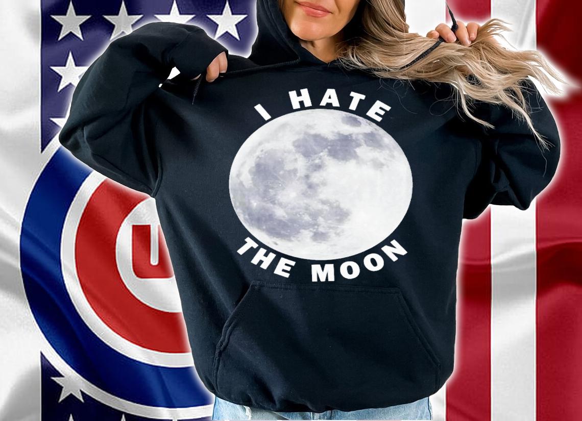 I hate the moon shirt t-shirt hoodie