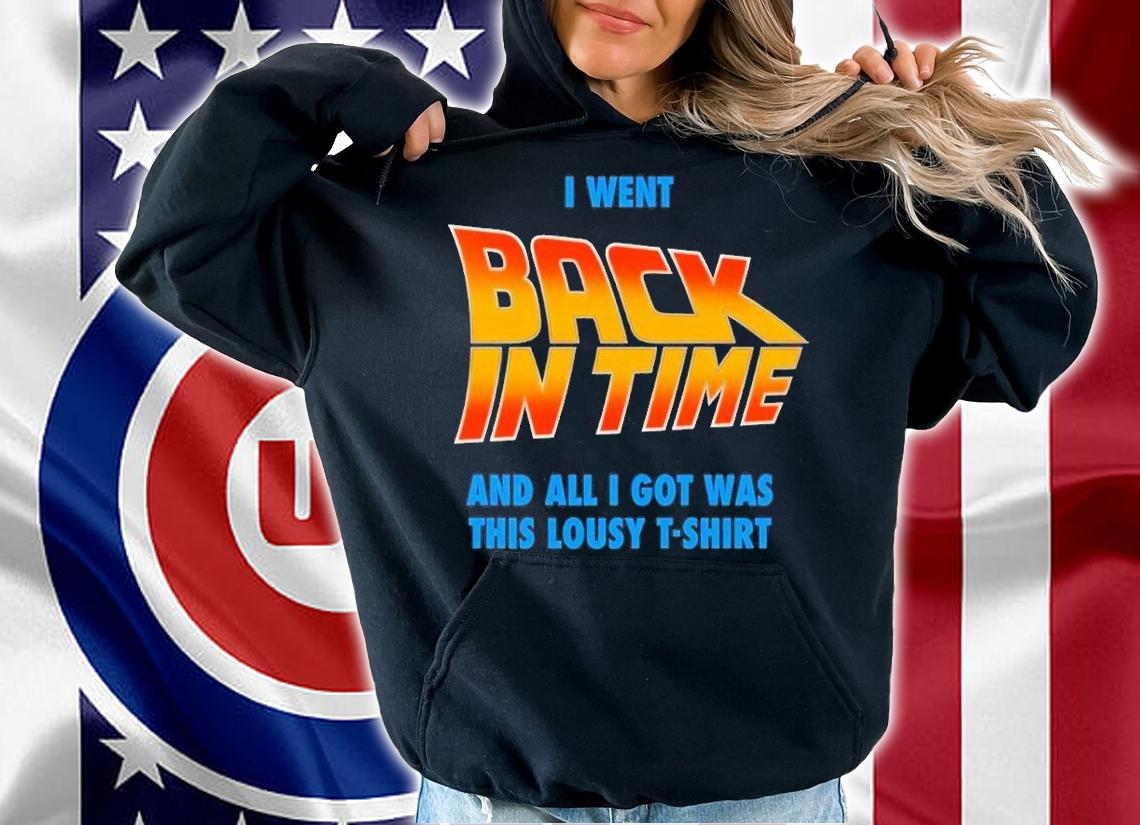 I went back in time and all I got was this lousy T-shirt t-shirt hoodie