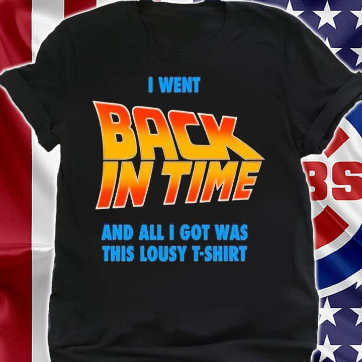 I went back in time and all I got was this lousy T-shirt t-shirt shirt