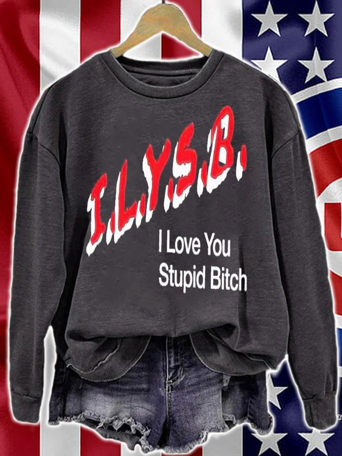 I.L.Y.S.B. I love you stupid bitch t-shirt sweatshirt