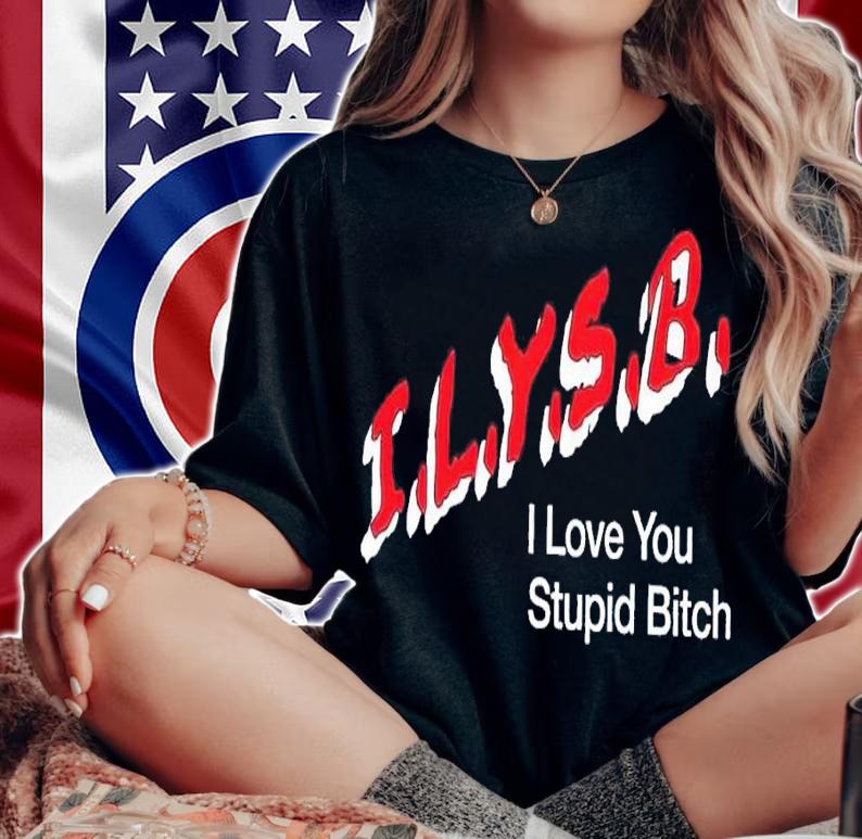 I.L.Y.S.B. I love you stupid bitch t-shirt woman shirt