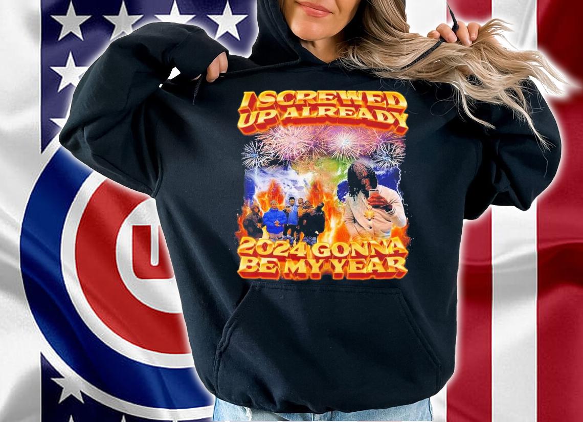 I screwed up already 2024 gonna be my year shirt t-shirt hoodie