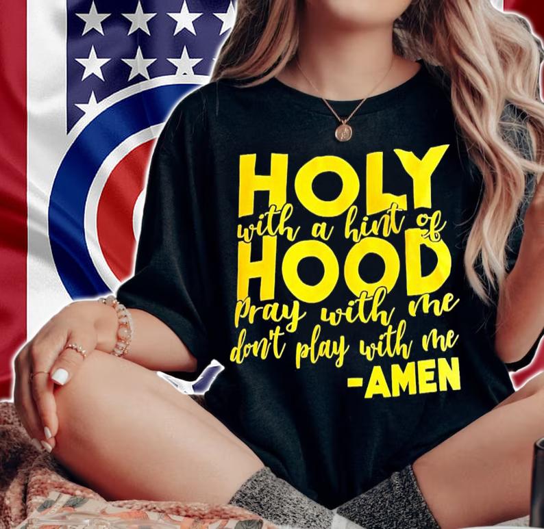 Holy with a hint of hood pray with me don't play with me Amen shirt t-shirt woman shirt