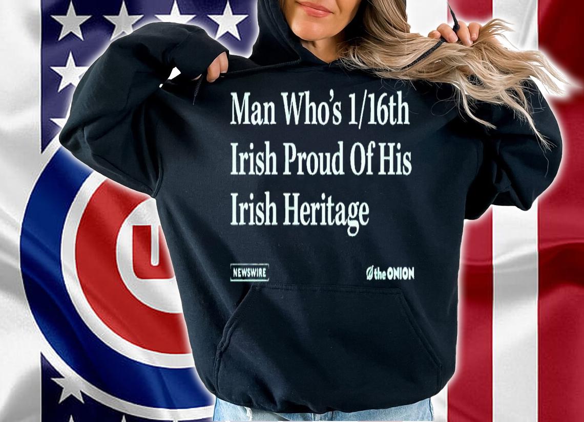 Man who's 1 16th irish proud of his irish heritage shirt t-shirt hoodie