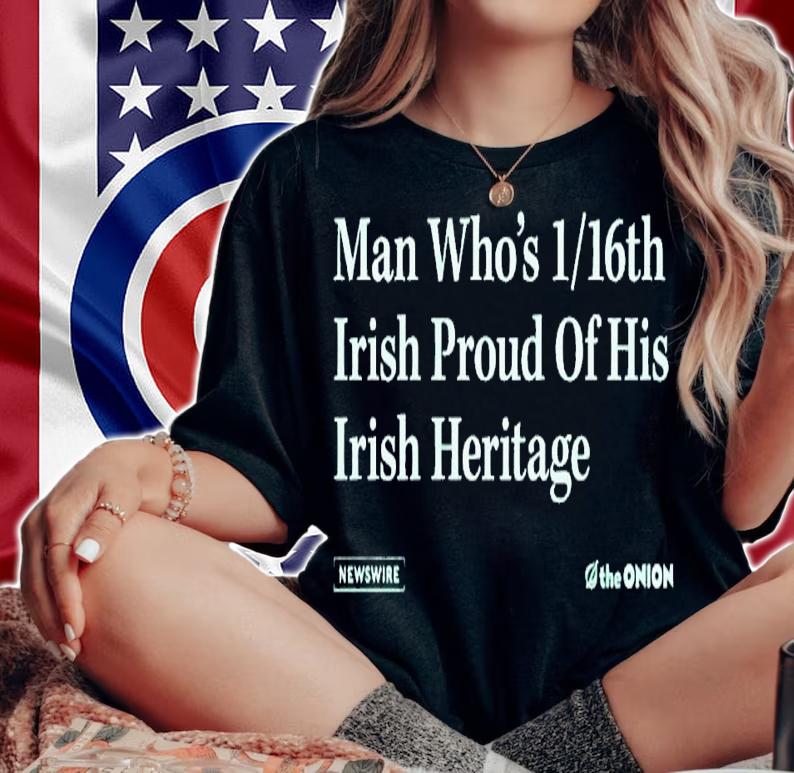 Man who's 1 16th irish proud of his irish heritage shirt t-shirt woman shirt
