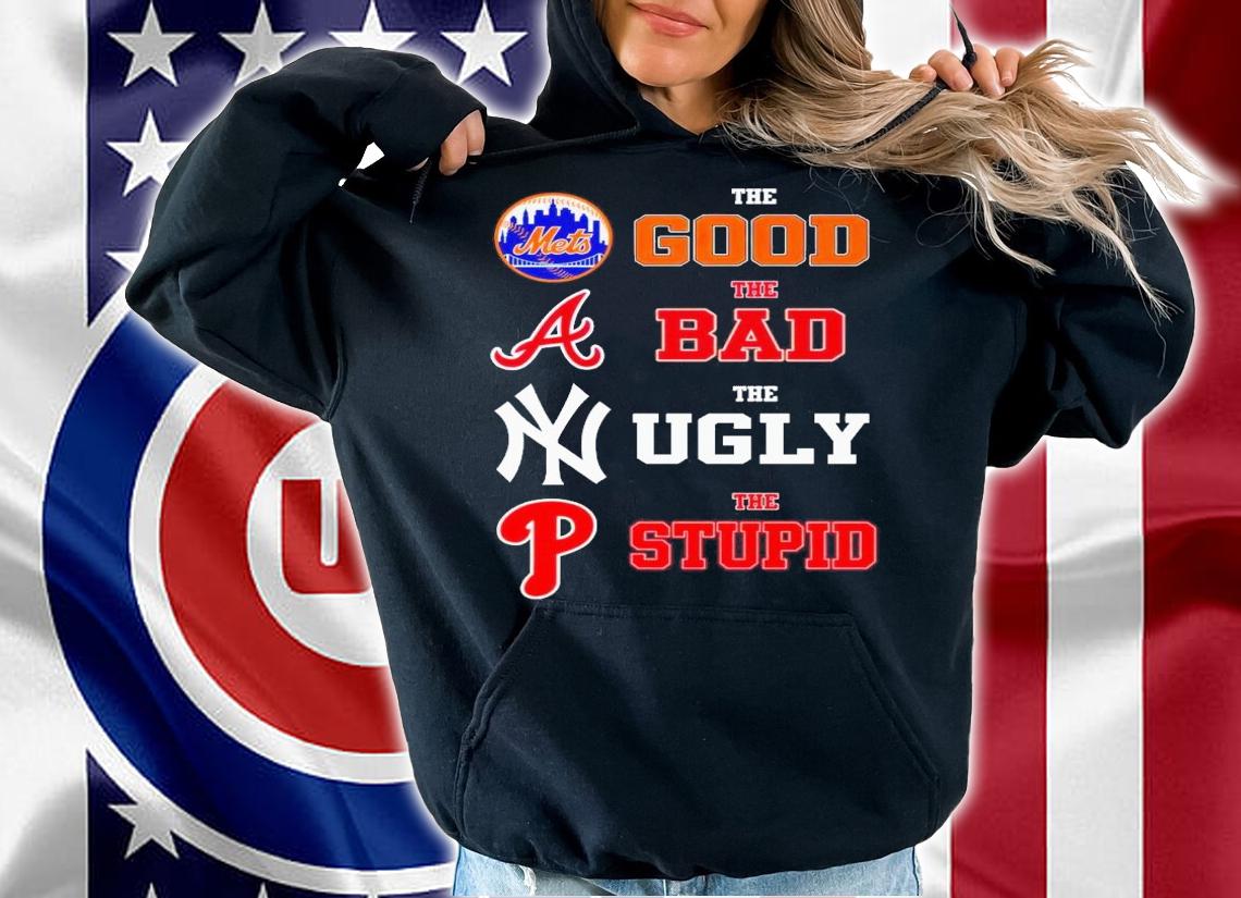 New York Mets the good Atlanta Braves the bad New York Yankees the ugly Philadelphia Phillies the stupid shirt t-shirt hoodie