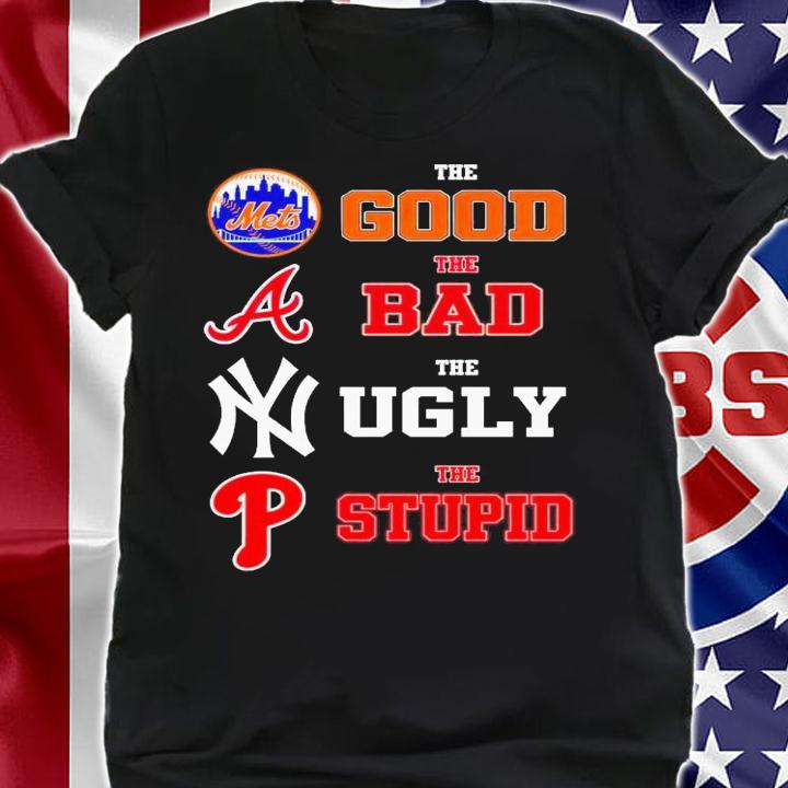 New York Mets the good Atlanta Braves the bad New York Yankees the ugly Philadelphia Phillies the stupid shirt t-shirt shirt