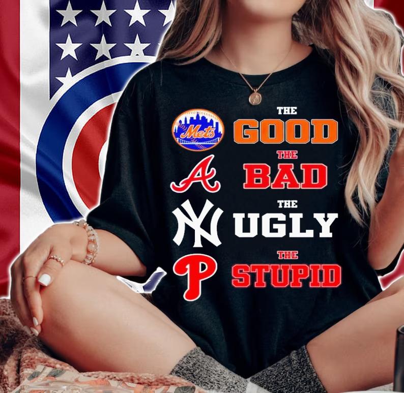 New York Mets the good Atlanta Braves the bad New York Yankees the ugly Philadelphia Phillies the stupid shirt t-shirt woman shirt