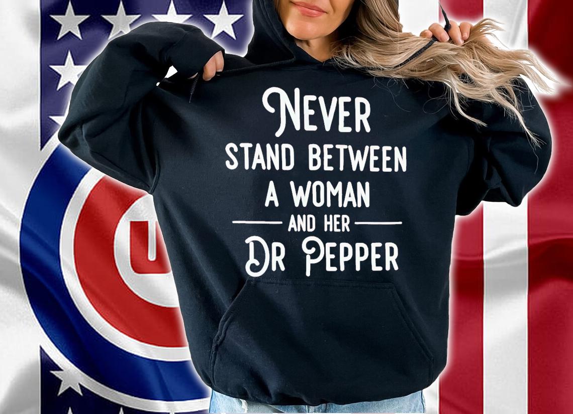 Never stand between a woman and her Dr Pepper shirt t-shirt