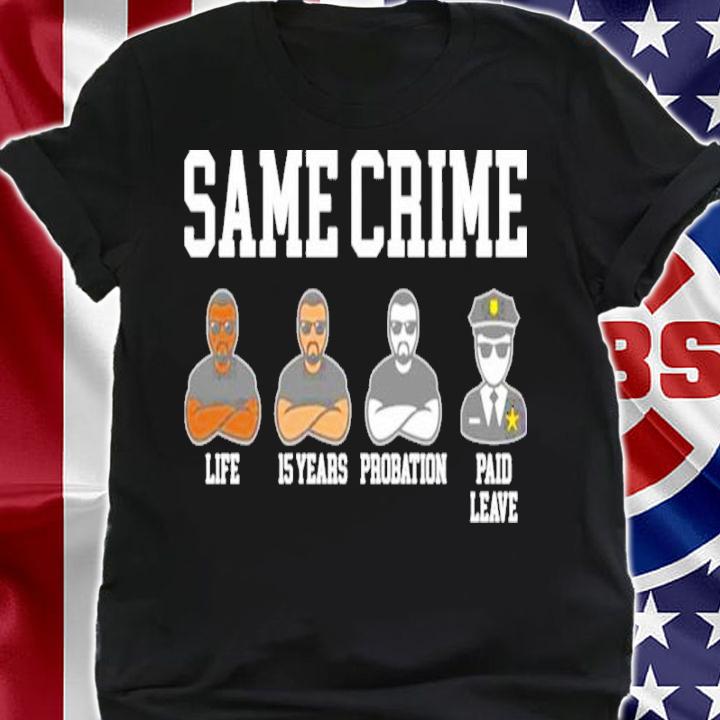 Funny Same Crime Life 15 Years Probation Paid Leave Shirt t-shirt shirt