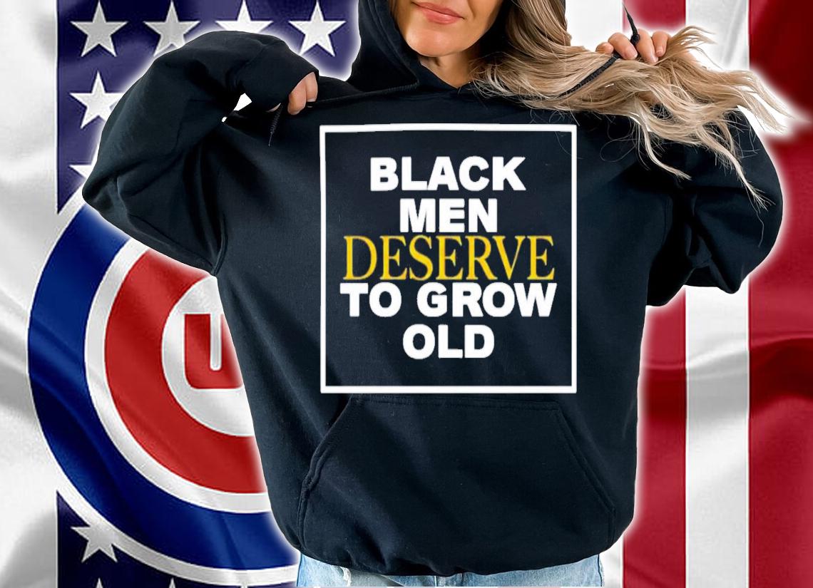 Black Men Deserve To Grow Old T-Shirt t-shirt hoodie