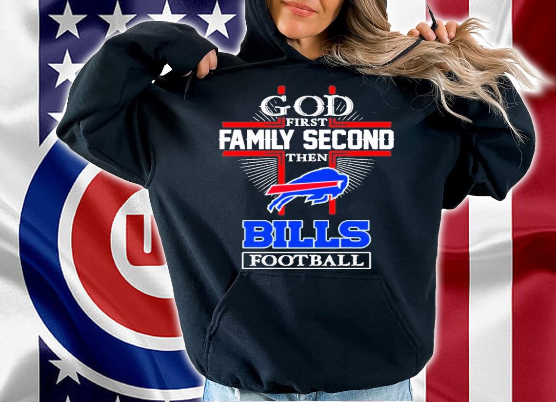 Buffalo Bills God First Family Second Then Bills Football 2022 Shirt t-shirt