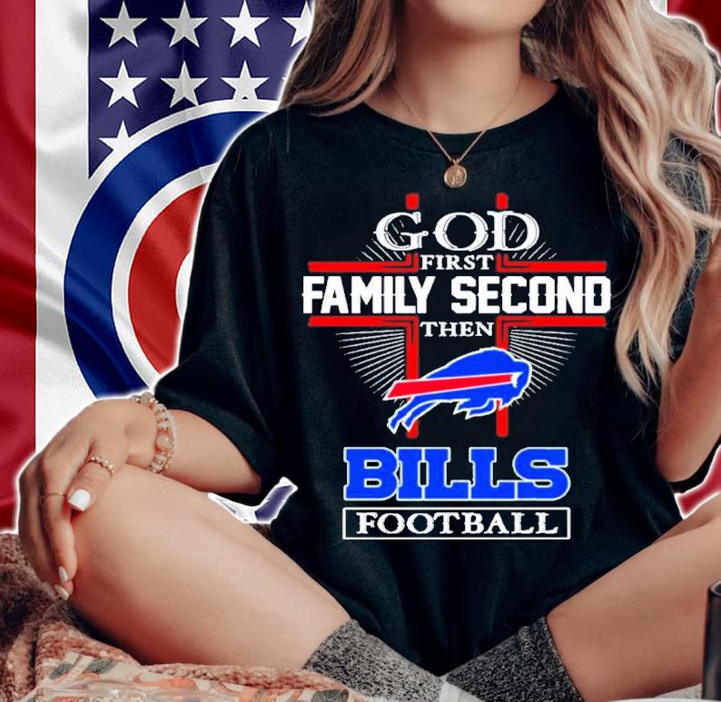 Buffalo Bills God First Family Second Then Bills Football 2022 Shirt t-shirt