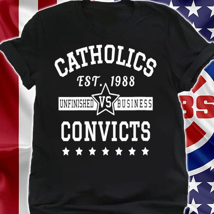 Catholics Vs Convicts Unfinished Business EST 1988 Shirt t-shirt