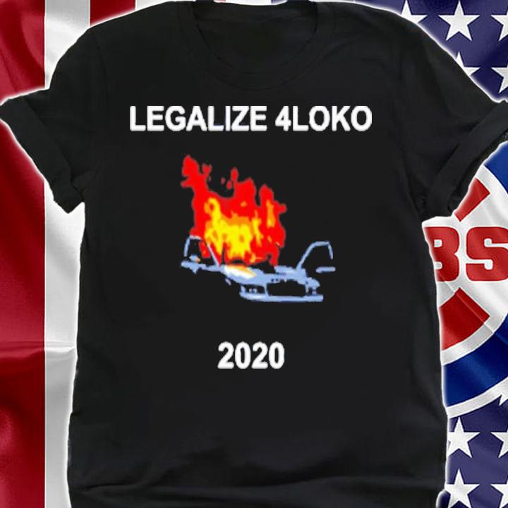 Legalize 4Loko 2020 Shirt t-shirt shirt