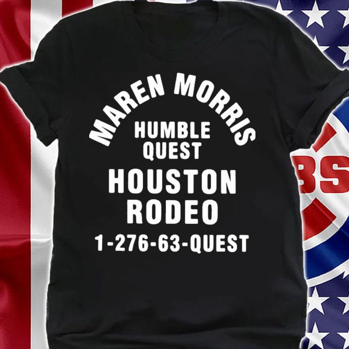 Maren Morris Humble Quest Houston Rodeo 1-276-63-Quest Shirt t-shirt