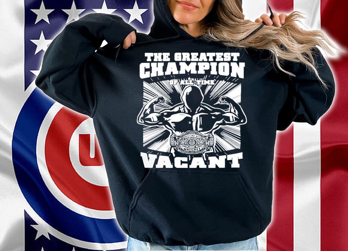 Pro Wrestling The Greatest Champion Of All Time Vacant T-Shirt t-shirt hoodie