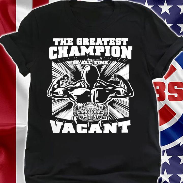 Pro Wrestling The Greatest Champion Of All Time Vacant T-Shirt t-shirt shirt