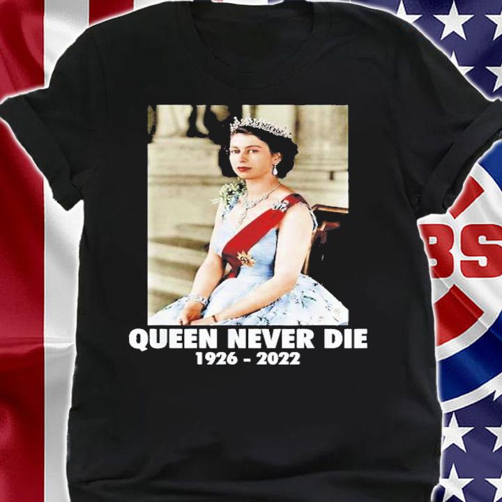 Queen Never Die Sad Day In England Cry Queen Elizabeth T-Shirt t-shirt shirt
