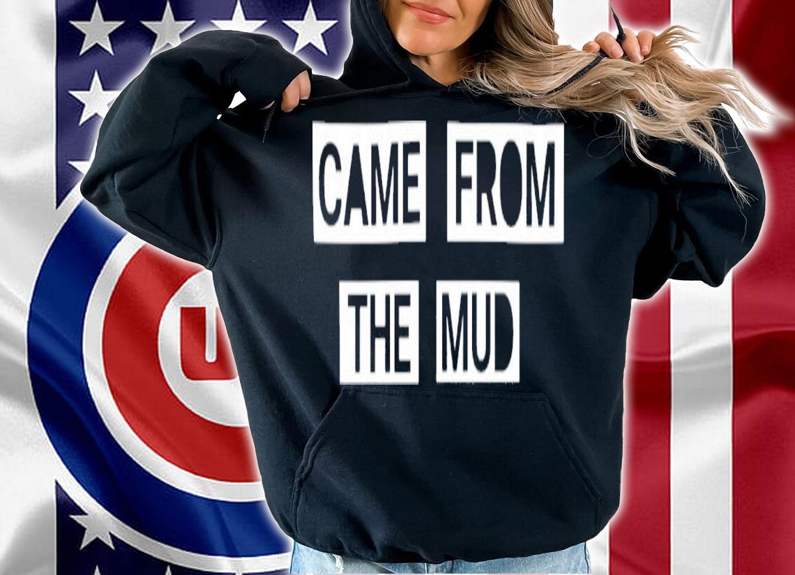 Came From The Mud Shirt t-shirt hoodie