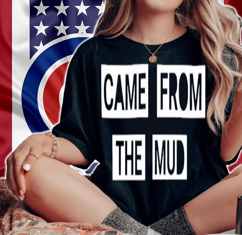 Came From The Mud Shirt t-shirt woman shirt