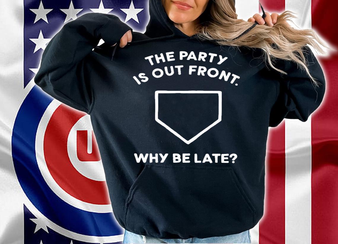 The Party Is Out Front Why Be Late T-Shirt t-shirt hoodie
