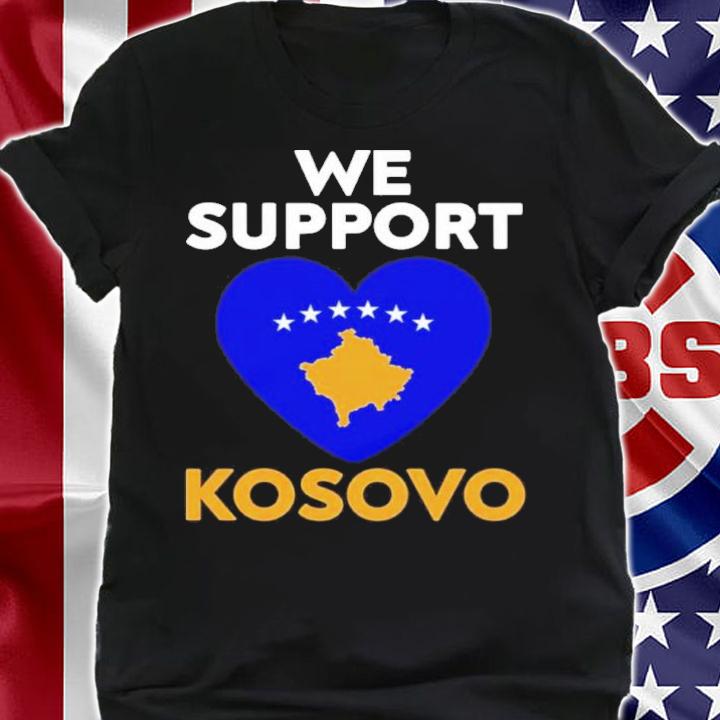We Support Kosovo Pray For Kosovo Shirt t-shirt shirt