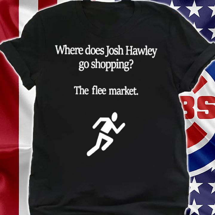 Where Does Josh Hawley Go Shopping The Flee Market Shirt t-shirt