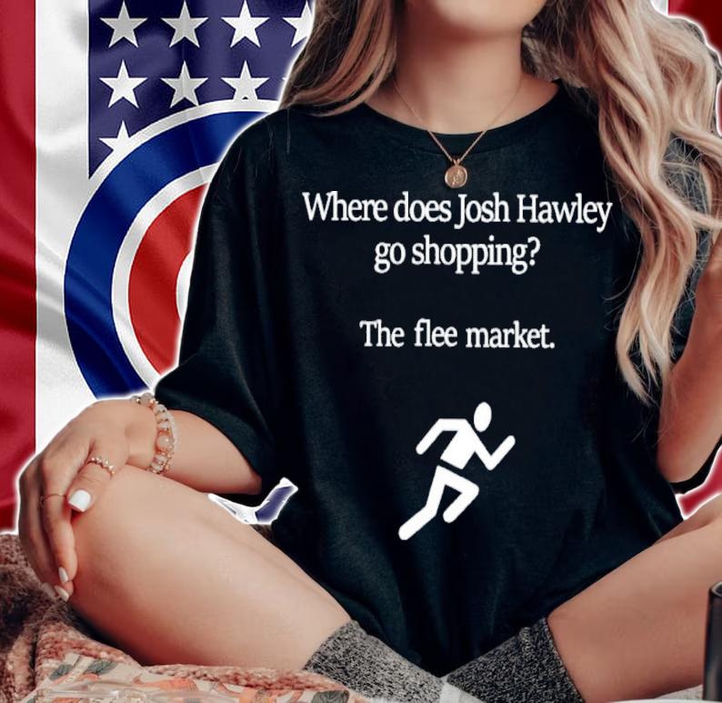 Where Does Josh Hawley Go Shopping The Flee Market Shirt t-shirt