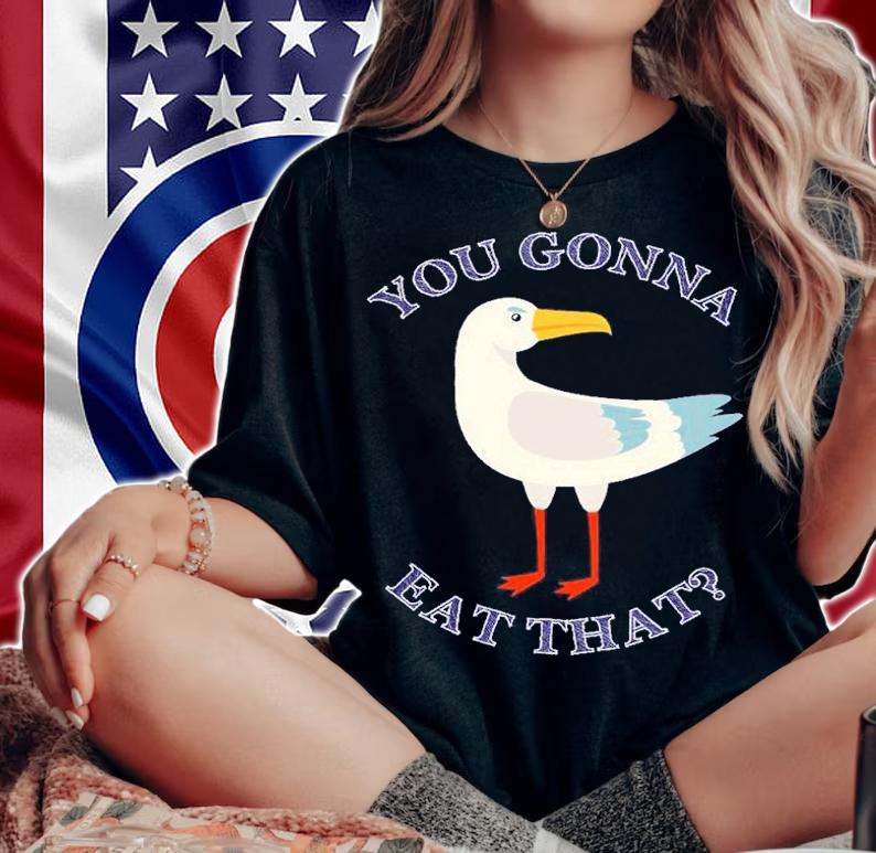 You gonna eat that Seagull shirt t-shirt woman shirt