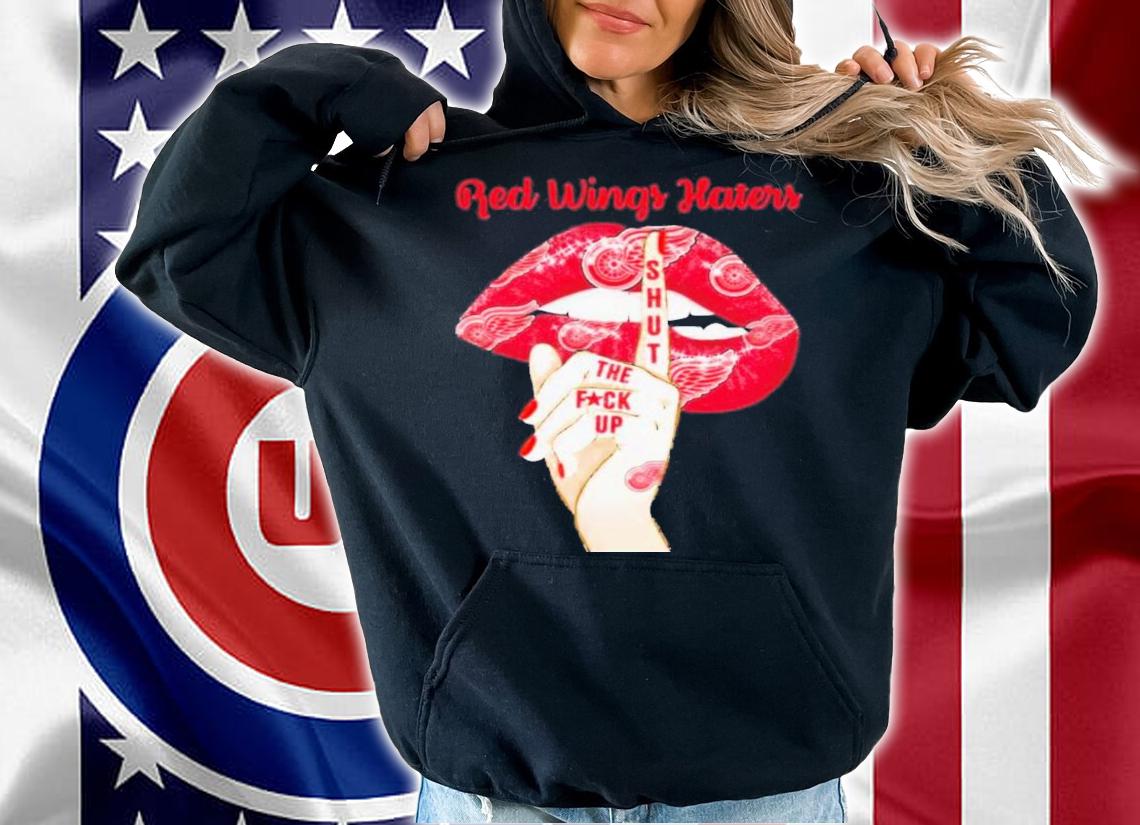 Detroit Red Wings Haters Shut The Fuckup Shirt t-shirt hoodie