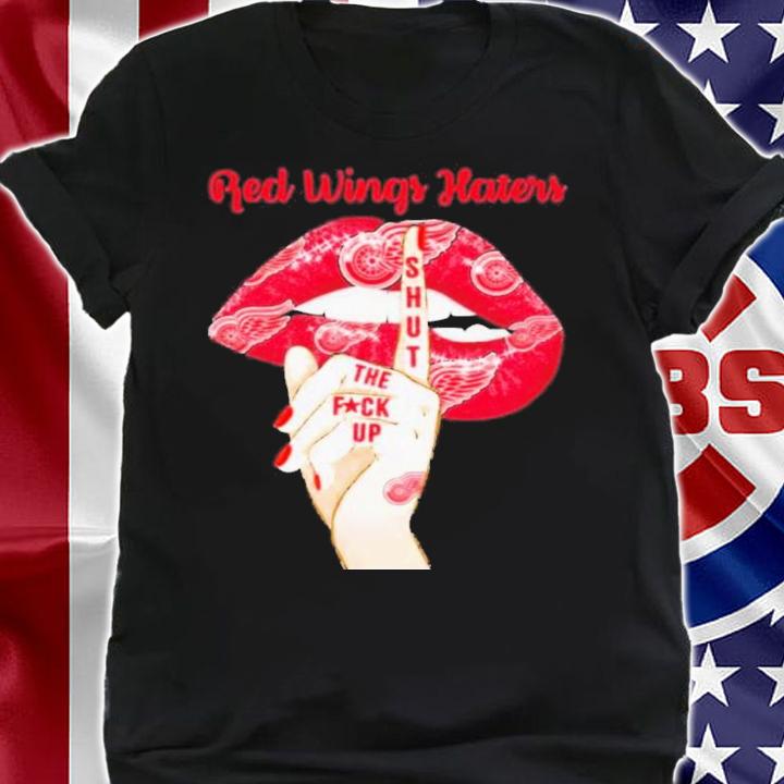 Detroit Red Wings Haters Shut The Fuckup Shirt t-shirt shirt