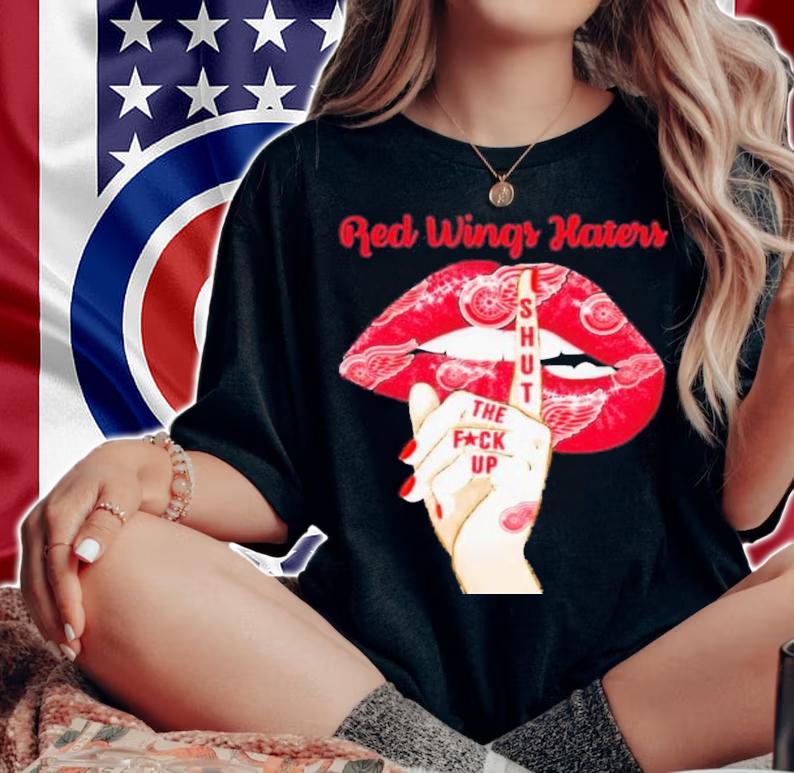 Detroit Red Wings Haters Shut The Fuckup Shirt t-shirt woman shirt