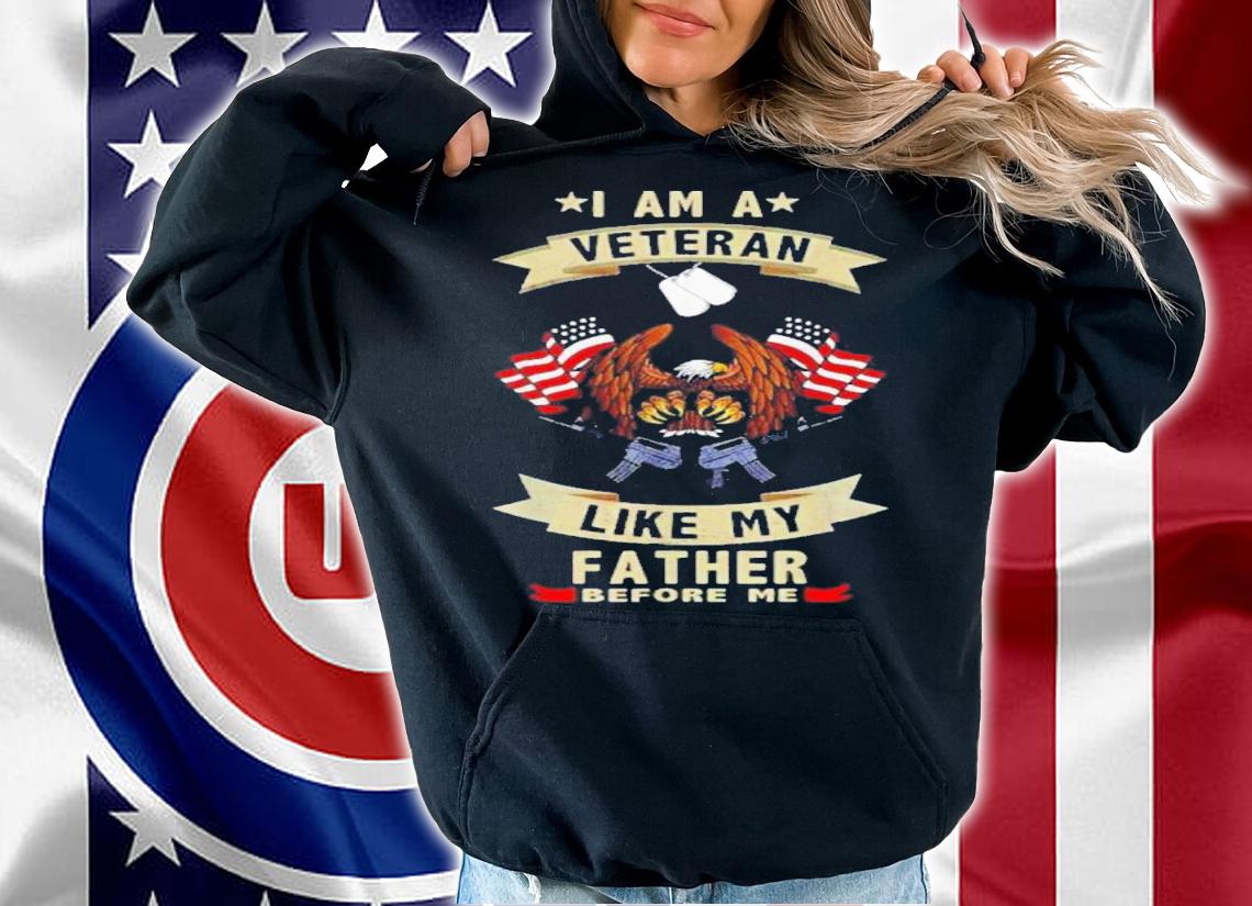 Eagle I Am A Veteran Like My Father Before Me USA Flag Shirt t-shirt hoodie